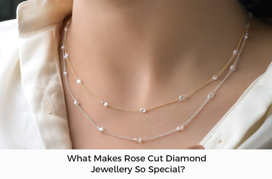 What Makes Rose Cut Diamond Jewellery So Special
